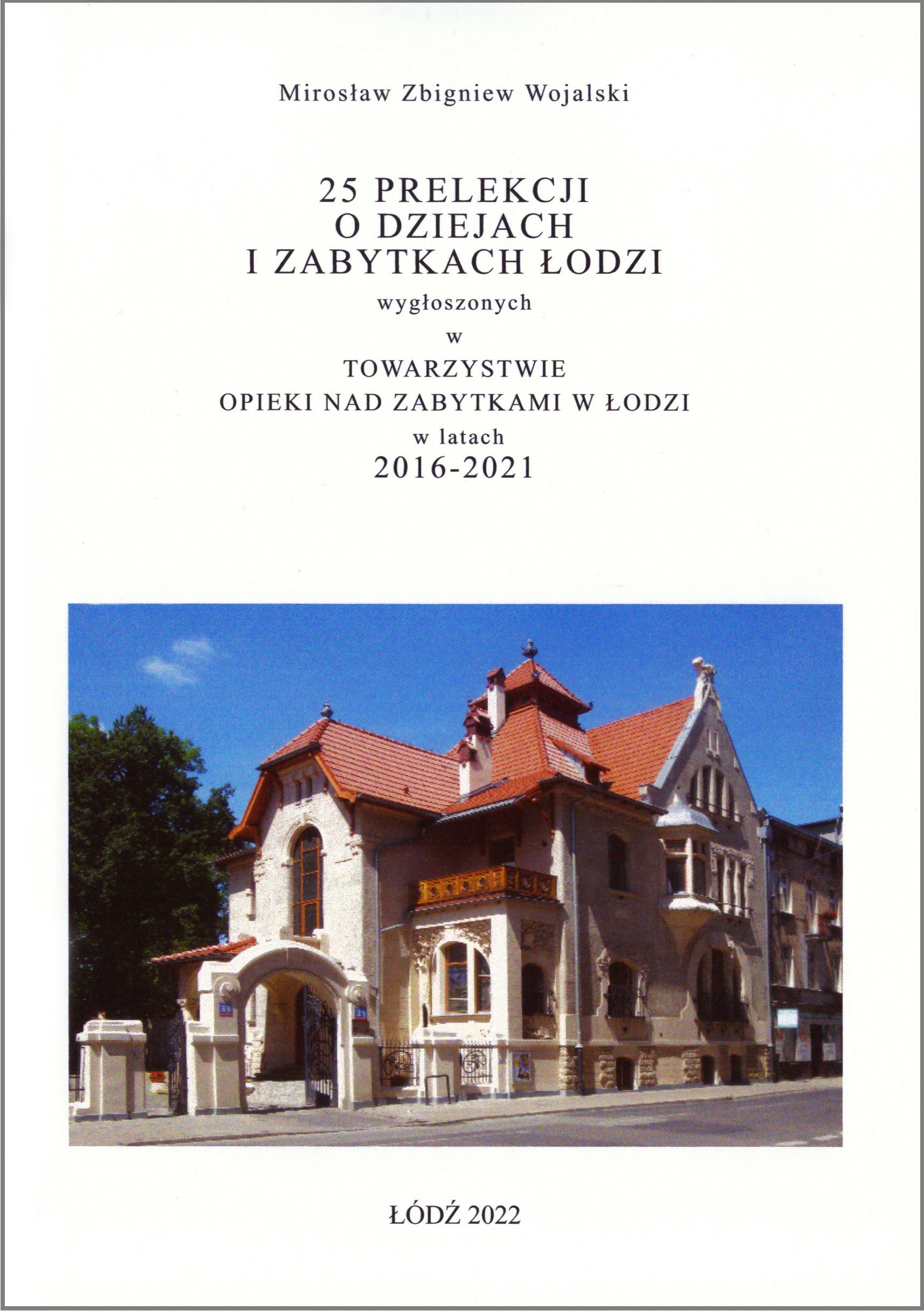 Okładka - 25 prelekcji o dziejach i zabytkach Łodzi wygłoszonych w Towarzystwie Opieki nad Zabytkami w Łodzi w latach 2016-2021 