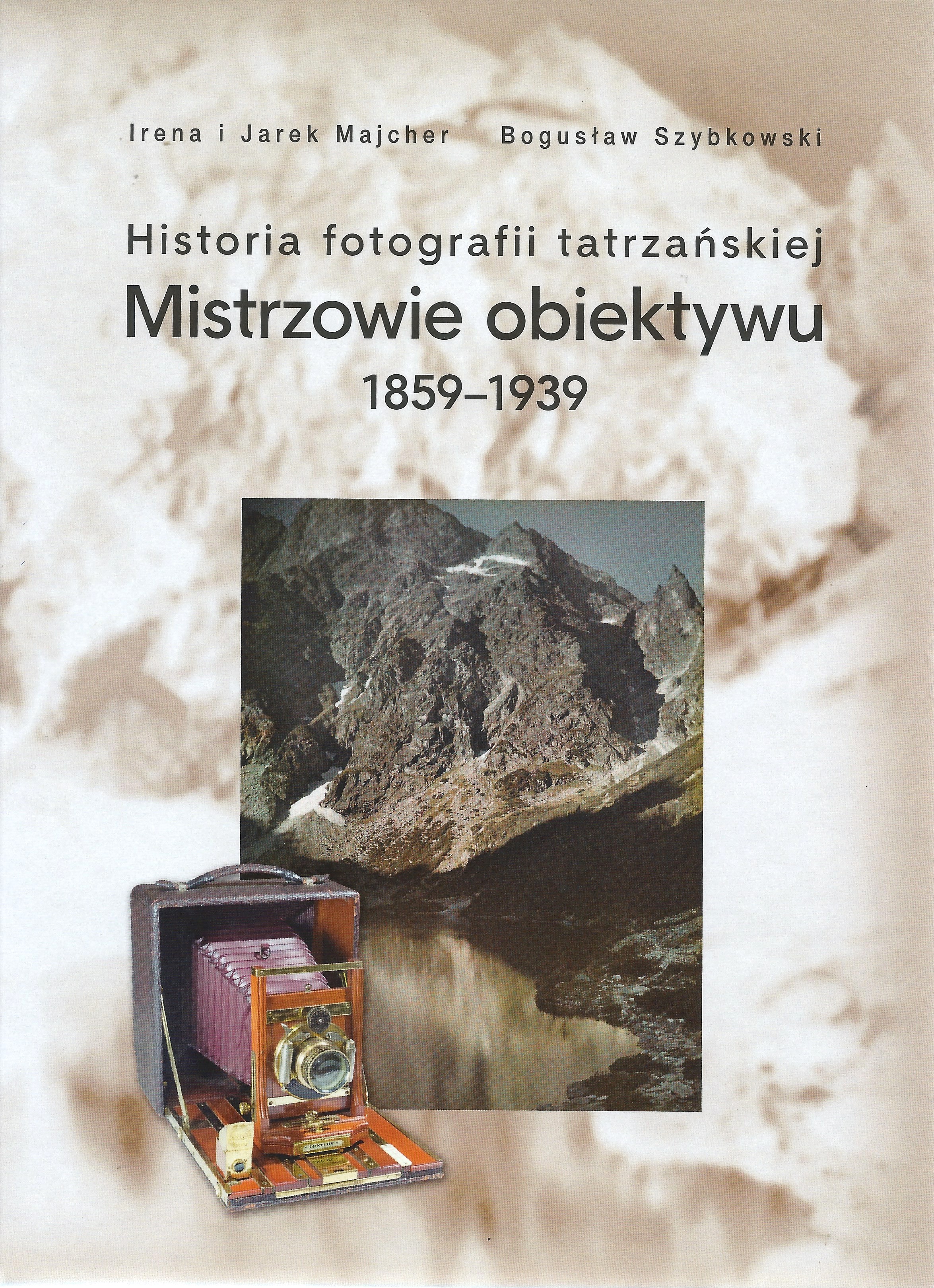 Okładka - Historia fotografii tatrzańskiej. Mistrzowie obiektywu 1859-1939