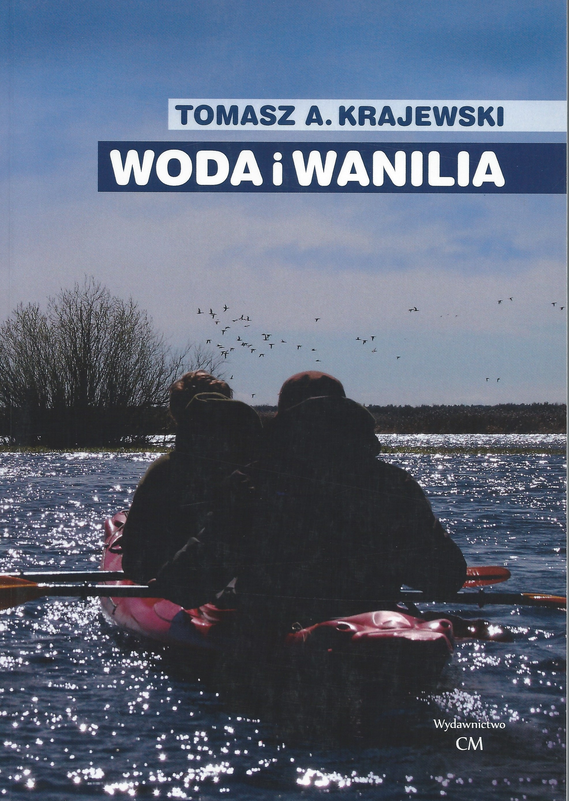Okładka - Woda i Wanilia. Opowieść o Sekcji Turystyki Wodnej PTK/PTTK we Włocławku i Włocławskim Klubie Wodniaków PTTK